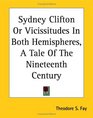 Sydney Clifton Or Vicissitudes In Both Hemispheres A Tale Of The Nineteenth Century