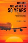 Around The World in 50 Years The Stories of a Pan American World Airways Aeronautical Engineer