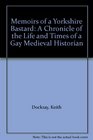 Memoirs of a Yorkshire Bastard A Chronicle of the Life and Times of a Gay Medieval Historian