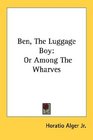 Ben The Luggage Boy Or Among The Wharves