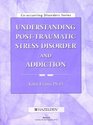 Understanding Post Traumatic Stress Disorder and Addiction Workbook