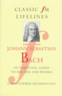Johann Sebastian Bach An Essential Guide to His Life and Works