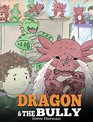 Dragon and the Bully Teach Your Dragon How to Deal with the Bully a Cute Children Story to Teach Kids about Dealing with Bullying in Schools
