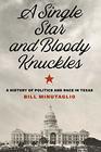 A Single Star and Bloody Knuckles A History of Politics and Race in Texas