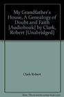My Grandfathers House A Genealogy of Doubt and Faith  by Clark Robert