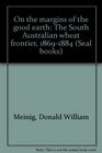 On the margins of the good earth The South Australian wheat frontier 18691884