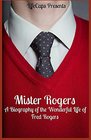Mister Rogers A Biography of the Wonderful Life of Fred Rogers