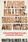 Lovers Killers Husbands and Wives A Court Psychiatrist Looks at Crimes of Passion