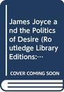 James Joyce and the Politics of Desire