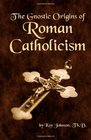 The Gnostic Origins of Roman Catholicism