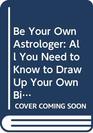 Be Your Own Astrologer All You Need to Know to Draw Up Your Birth Chart