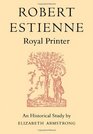 Robert Estienne Royal Printer An Historical Study of the elder Stephanus