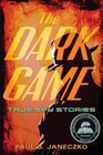 The Dark Game True Spy Stories from Invisible Ink to CIA Moles