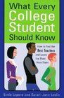 What Every College Student Should Know How to Find the Best Teachers and Learn the Most from Them