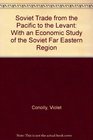 Soviet Trade from the Pacific to the Levant With an Economic Study of the Soviet Far Eastern Region