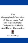 The Geographical Catechism Of Pennsylvania And The Western States Designed As A Guide And Pocket Companion