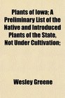 Plants of Iowa A Preliminary List of the Native and Introduced Plants of the State Not Under Cultivation