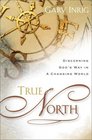 True North Discovering God's Way in a Changing World