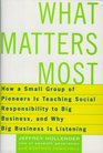 What Matters Most How a Small Group of Pioneers Is Teaching Social Responsibility to Big Business and Why Big Business Is Listening