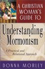 A Christian Woman's Guide to Understanding Mormonism A Practical and Relational Approach