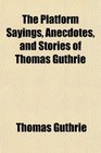The Platform Sayings Anecdotes and Stories of Thomas Guthrie
