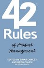 42 Rules of Product Management Learn the Rules of Product Management from Leading Experts from Around the World