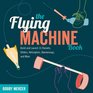 The Flying Machine Book Build and Launch 35 Rockets Gliders Helicopters Boomerangs and More