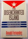 The Disenchanted Island Puerto Rico and the United States in the Twentieth Century