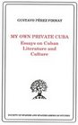 My Own Private Cuba Essays on Cuban Literature and Culture