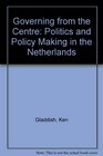 Governing from the Centre Politics and Policy Making in the Netherlands