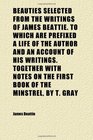 Beauties Selected From the Writings of James Beattie to Which Are Prefixed a Life of the Author and an Account of His Writings Together With