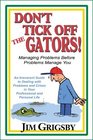 Don't Tick Off the Gators Managing Problems Before Problems Manage You an Irreverent Guide