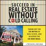 Succeed in Real Estate Without Cold Calling Throw out the Six Myths of Real Estate and Discover the Six New Ideas