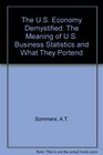 The US Economy Demystified The Meaning of US Business Statistics and What They Indicate About the Future
