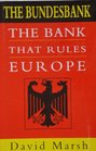 The Bank That Rules the World Bundesbank  A Study in German Power