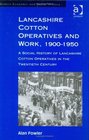 Lancashire Cotton Operatives and Work 19001950 A Social History of Lancashire Cotton Operatives in the Tweintieth Century