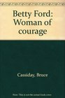 Betty Ford: Woman of courage