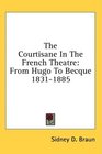 The Courtisane In The French Theatre From Hugo To Becque 18311885