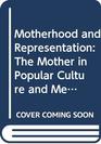 Motherhood and Representation The Mother in Popular Culture and Melodrama