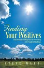Finding Your Positives Your Personal SelfHelp Plan for Overcoming Life's Toughest Challenges