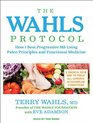 The Wahls Protocol How I Beat Progressive MS Using Paleo Principles and Functional Medicine