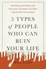 5 Types of People Who Can Ruin Your Life Identifying and Dealing with Narcissists Sociopaths and Other HighConflict  Personalities