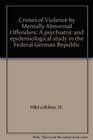 Crimes of Violence by Mentally Abnormal Offenders A psychiatric and epidemiological study in the Federal German Republic