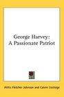 George Harvey A Passionate Patriot