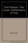 One Passion Two Loves Schliemanns of Troy