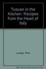 Tuscan in the Kitchen Recipes from the Heart of Italy