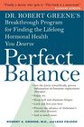 Perfect Balance  Dr Robert Greene's Breakthrough Program for Finding the Lifelong Hormonal Health You Deserve