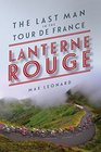Lanterne Rouge The Last Man in the Tour de France
