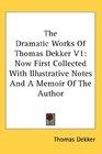 The Dramatic Works Of Thomas Dekker V1 Now First Collected With Illustrative Notes And A Memoir Of The Author