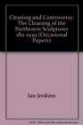 Cleaning and Controversy The Cleaning of the Parthenon Sculptures 18111939